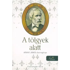   Cselenyák Imre: A tölgyek alatt - Arany János életregénye 2. (Névre szólóan dedikálható)
