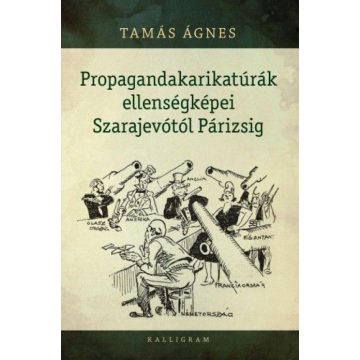  Tamás Ágnes: Propagandakarikatúrák ellenségképei Szarajevótól Párizsig