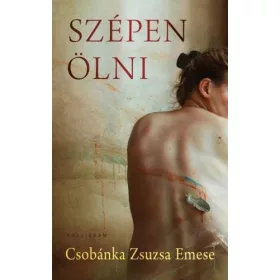 Csobánka Zsuzsa: Szépen Ölni