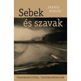   Takács Miklós: Sebek és szavak - Traumakultúra, traumairodalom