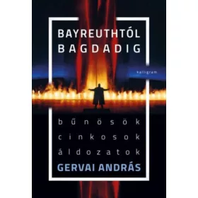   Gervai András: Bayreuthtól Bagdadig - Bűnösök, cinkosok, áldozatok