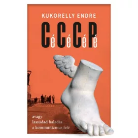   Kukorelly Endre: Cé Cé Cé Pé avagy lassúdad haladás a kommunizmus felé