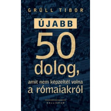   Grüll Tibor: Újabb 50 dolog, amit nem képzeltél volna a rómaiakról