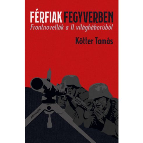Kötter Tamás: Férfiak fegyverben - Frontnovellák a II. világháborúból