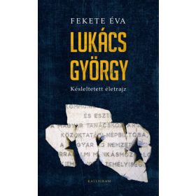 Fekete Éva: Lukács György - Késleltetett életrajz