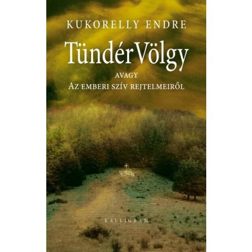 Kukorelly Endre: TündérVölgy - avagy Az emberi szív rejtelmeiről (4. kiadás)