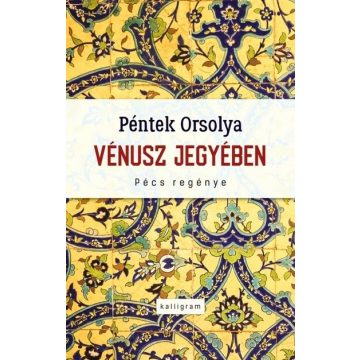Péntek Orsolya: Vénusz jegyében - Pécs regénye