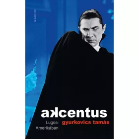 Gyurkovics Tamás: Akcentus - Lugosi Amerikában