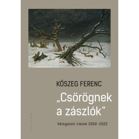 Kőszeg Ferenc: Csörögnek a zászlók - Válogatott írások 2000-2022