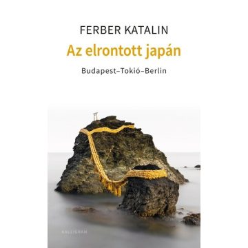 Ferber Katalin: Az elrontott Japán - Budapest-Tokió-Berlin