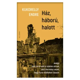 Kukorelly Endre: Ház, háború, halott