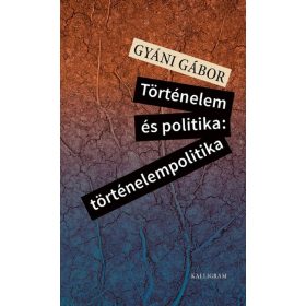  Gyáni Gábor: Történelem és politika: történelempolitika