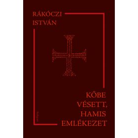 Rákóczi István: Kőbe vésett, hamis emlékezet