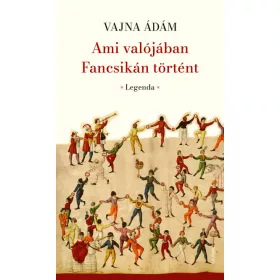 Vajna Ádám: Ami valójában Fancsikán történt - Legenda