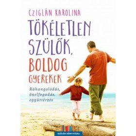 Cziglán Karolina: Tökéletlen szülők, boldog gyerekek