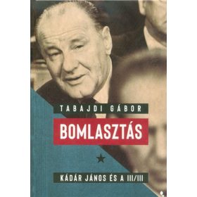 Tabajdi Gábor: Bomlasztás - Kádár János és a III/III.