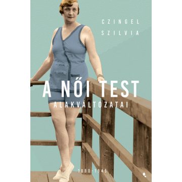 Czingel Szilvia: A női test alakváltozatai 1880-1945