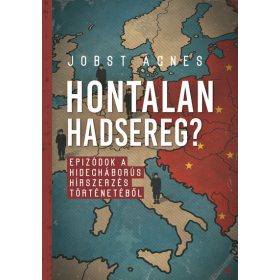   Jobst Ágnes: Hontalan hadsereg? - Epizódok a hidegháborús hírszerzés történetéből