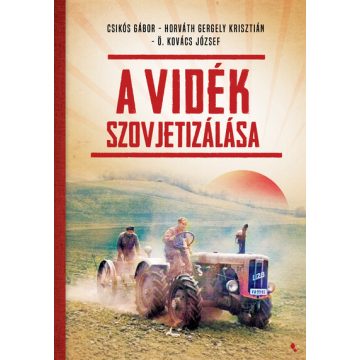   Csikós Gábor, Horváth Gergely Krisztián, Ö. Kovács József: A vidék szovjetizálása