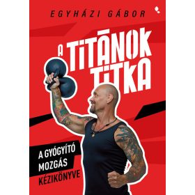   Egyházi Gábor: A Titánok titka - A gyógyító  mozgás kézikönyve