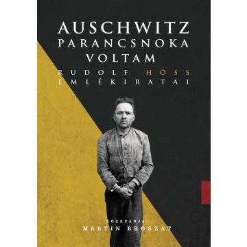 Rudolf Höss: Auschwitz parancsnoka voltam
