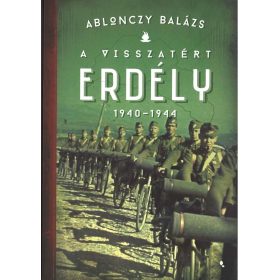   ABLONCZY BALÁZS: A VISSZATÉRT ERDÉLY 1940-1944 (4. KIADÁS) - FŰZÖTT