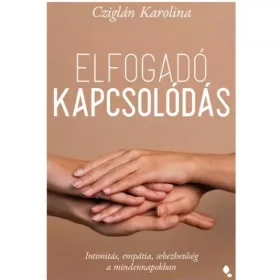  Cziglán Karolina: Elfogadó kapcsolódás - Intimitás, empátia, sebezhetőség a mindennapokban