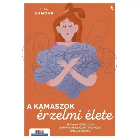   Lisa Damour: A kamaszok érzelmi élete - Hogyan neveljünk empatikus és együttműködő tinédzsereket? - Szülők könyvtára