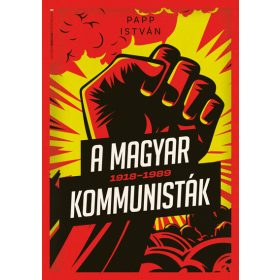   Papp István: A magyar kommunisták 1918-1989 - Modern magyar történelem