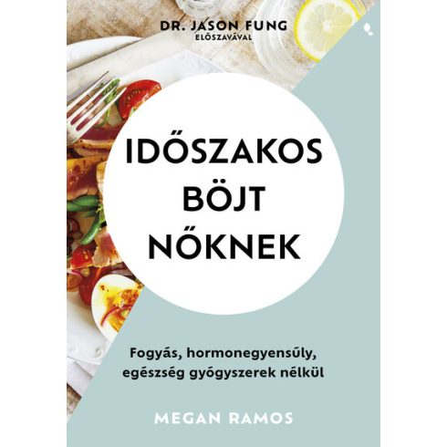 Előrendelhető: Megan Ramos: Időszakos böjt nőknek - Fogyás, hormonegyensúly, egészség gyógyszerek nélkül