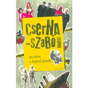   Cserna-Szabó András: Az abbé a fejével játszik (Névre szólóan dedikálható)