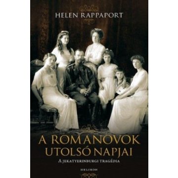   Helen Rappaport: A Romanovok utolsó napjai - A jekatyerinburgi tragédia