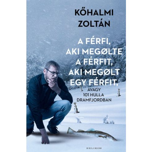 Kőhalmi Zoltán: A férfi, aki megölte a férfit, aki megölt egy férfit - avagy 101 hulla Dramfjordban