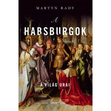Martyn Rady: A Habsburgok – A világ urai