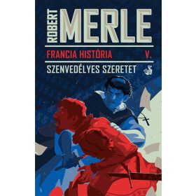 Robert Merle: Francia História V. - Szenvedélyes szeretet