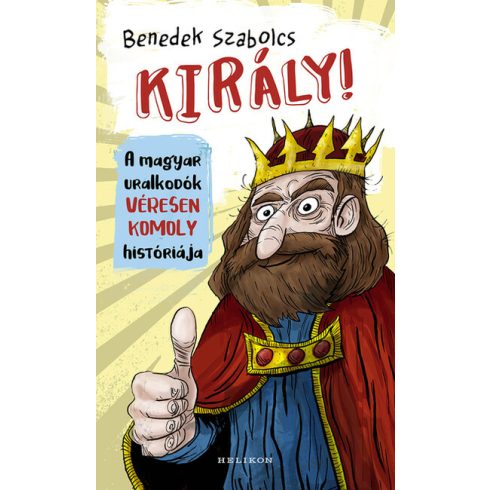 Benedek Szabolcs: Király! - A magyar uralkodók véresen komoly históriája
