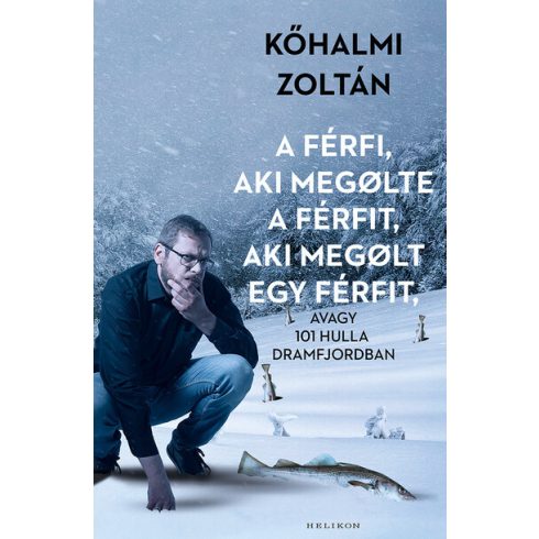Kőhalmi Zoltán: A férfi, aki megölte a férfit, aki megölt egy férfit - avagy 101 hulla Dramfjordban