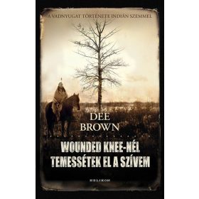 Dee Brown: Wounded Knee-nél temessétek el a szívem