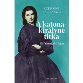   Lorraine Kaltenbach: A katonakirályné titka - Sisi lenyűgöző húga