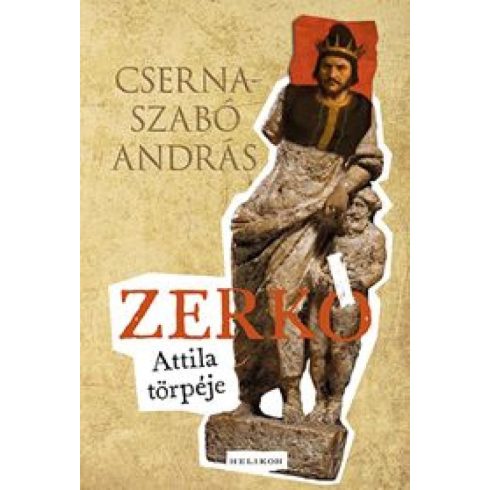 Cserna-Szabó András: Zerkó – Attila törpéje