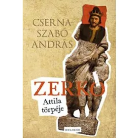  Cserna-Szabó András: Zerkó – Attila törpéje (Névre szólóan dedikálható)