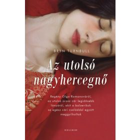   Bryan Turnbull: Az utolsó nagyhercegnő - Regény Olga Romanováról, az utolsó orosz cár legidősebb lányáról, akit a bolsevikok az egész cári családdal együtt meggyilkoltak
