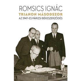   Romsics Ignác: Trianon másodszor - Az 1947-es párizsi békeszerződés