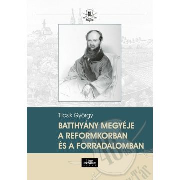   Tilcsik György: Batthyány megyéje a reformkorban és a forradalomban - 48-as Könyvtár