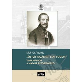   Molnár András: „Én hát hazámért élni fogok" Tanulmányok a magyar reformkorról - 48-as Könyvtár