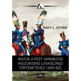   Nagy-L. István: Iratok a Pest vármegyei inszurgens lovasezred történetéhez 1809-ből - 48-as Könyvtár