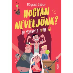 Nógrádi Gábor: Hogyan neveljünk? - Én mondom a tutit!