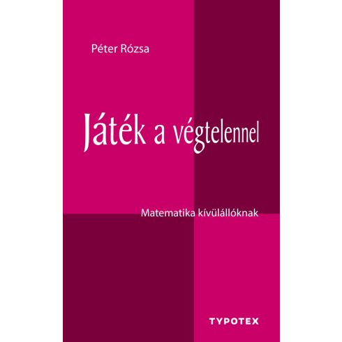 PÉTER RÓZSA: JÁTÉK A VÉGTELENNEL - MATEMATIKA KÍVÜLÁLLÓKNAK