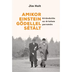   HOLT, JIM: AMIKOR EINSTEIN GÖDELLEL SÉTÁLT - KIRÁNDULÁS AZ ÉRTELEM PEREMÉN
