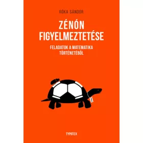   Róka Sándor: Zénón figyelmeztetése - Feladatok a matematika történetéből